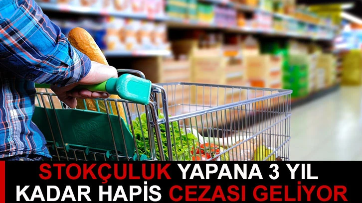 Stokçuluk yapana 3 yıla kadar hapis cezası geliyor