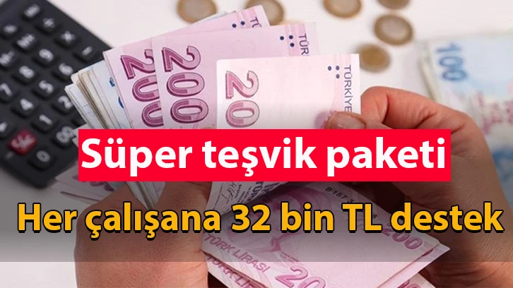 Süper teşvik paketi: Her çalışana 32 bin TL destek