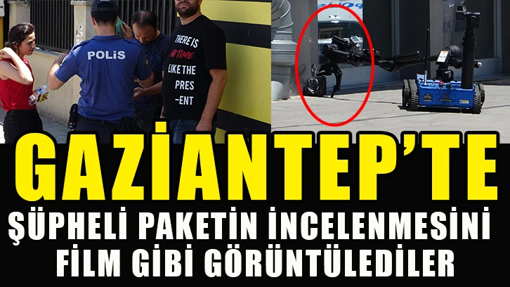 Şüpheli paketin incelenmesini film gibi görüntülediler