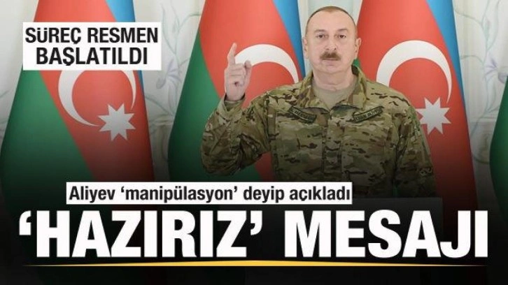 Süreç başladı! Aliyev 'manipülasyon' deyip açıkladı 'Hazırız' mesajı!