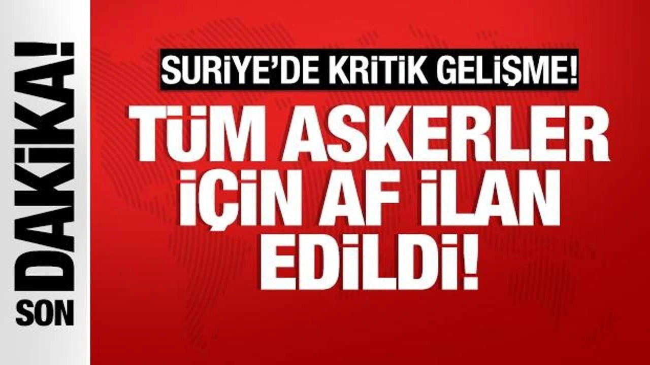 Suriye'de kritik gelişme: Tüm askerlere af ilan edildi!