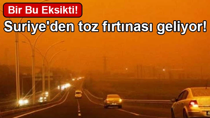 Suriye'den toz fırtınası geliyor!