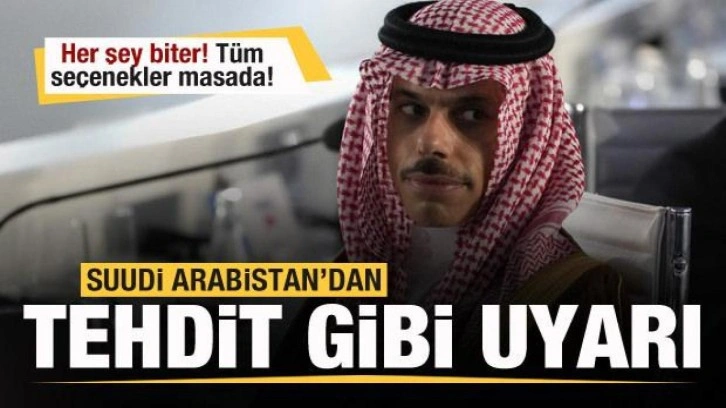 Suudi Arabistan'dan tehdit gibi uyarı: Her şey biter! Tüm seçenekler masada!