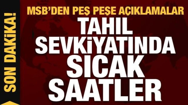 Tahıl sevkiyatında hareketli saatler! MSB'den peş peşe açıklama