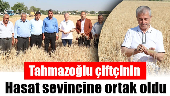 Tahmazoğlu çiftçinin hasat sevincine ortak oldu