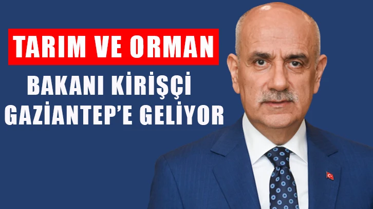 Tarım ve Orman Bakanı Kirişçi Gaziantep’e geliyor