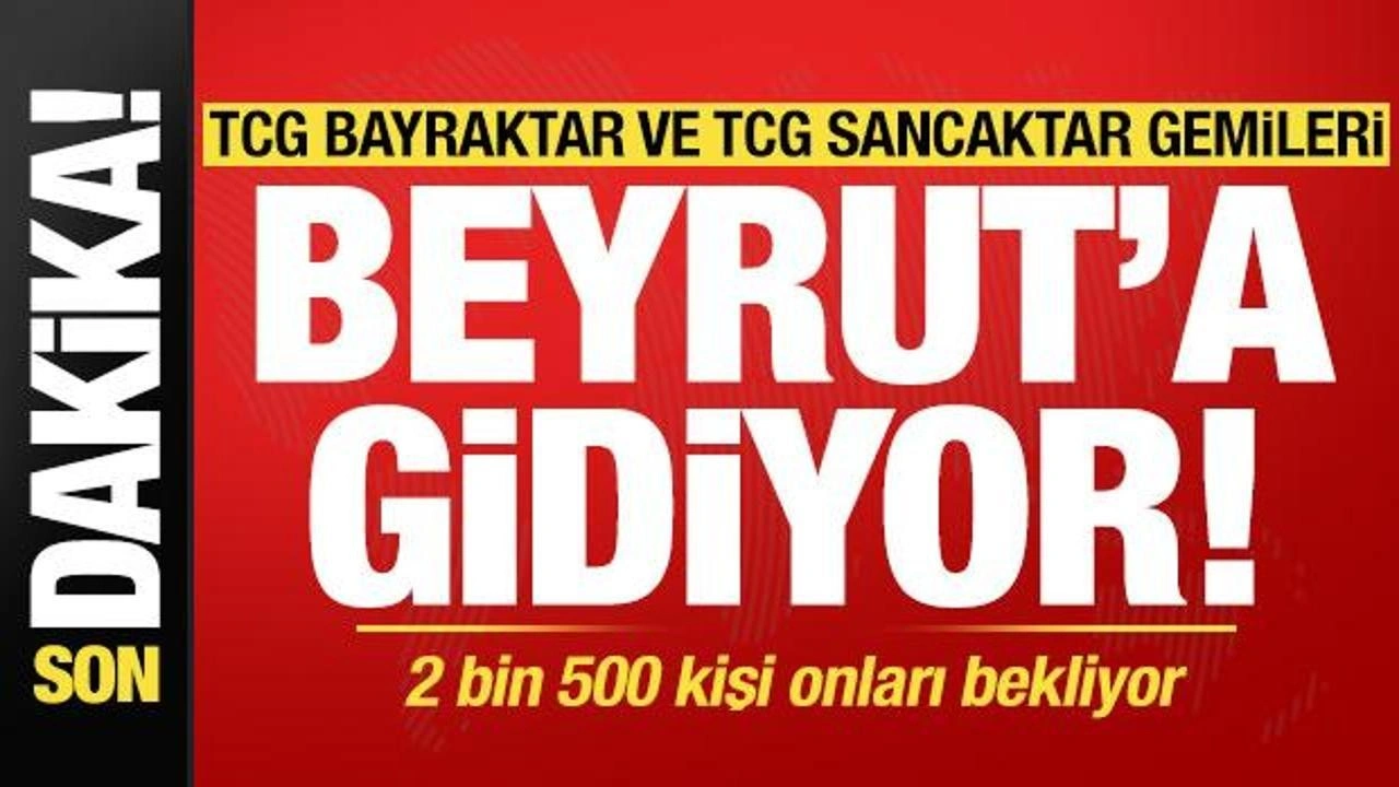 TCG Bayraktar ve TCG Sancaktar gemileri Beyrut'a gidiyor! 2 bin 500 kişi onları bekliyor