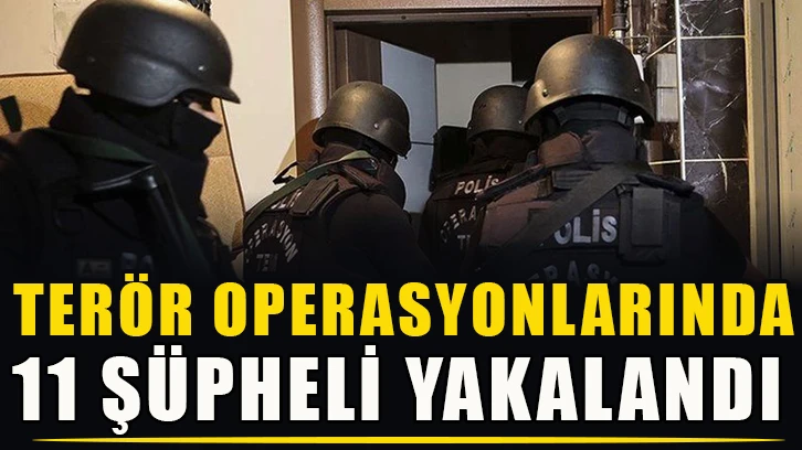 Terör operasyonlarında 11 şüpheli yakalandı