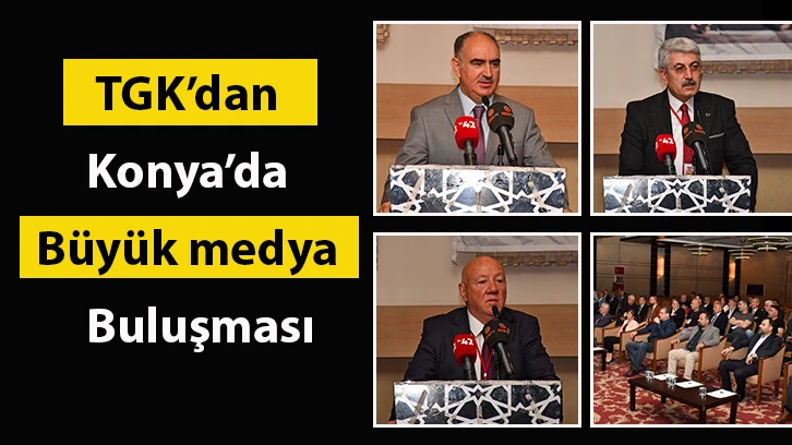 TGK’dan Konya’da büyük medya buluşması