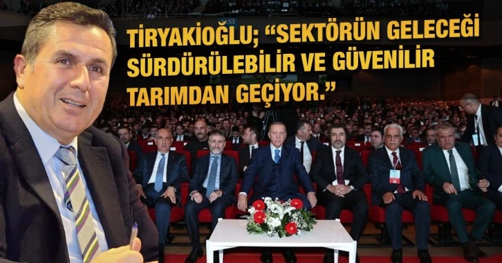 Tiryakioğlu; “Sektörün geleceği Sürdürülebilir ve güvenilir tarımdan geçiyor.”