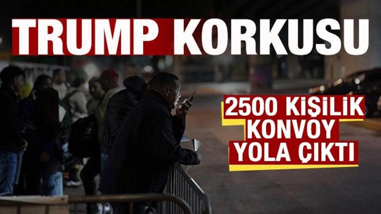 Trump korkusu! 2 bin 500 kişilik konvoy yola çıktı!