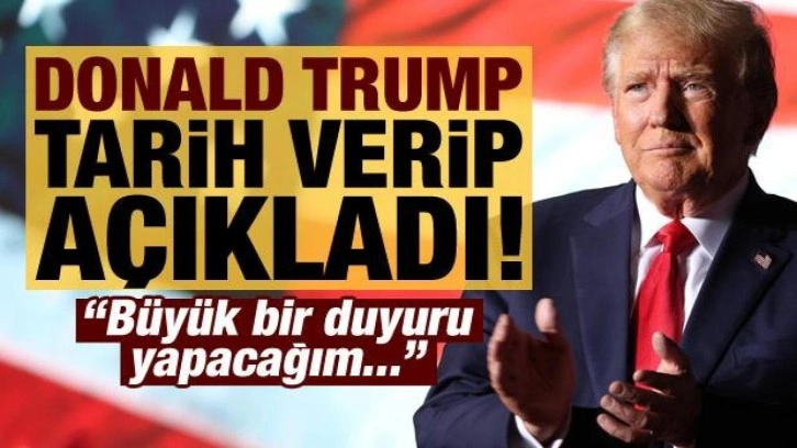 Trump tarih verip açıkladı: Büyük bir duyuru yapacağım!