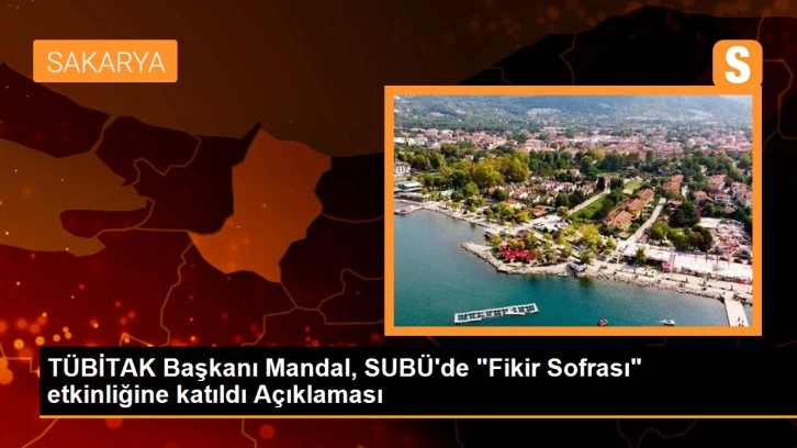 TÜBİTAK Başkanı Mandal, SUBÜ'de 'Fikir Sofrası' etkinliğine katıldı Açıklaması