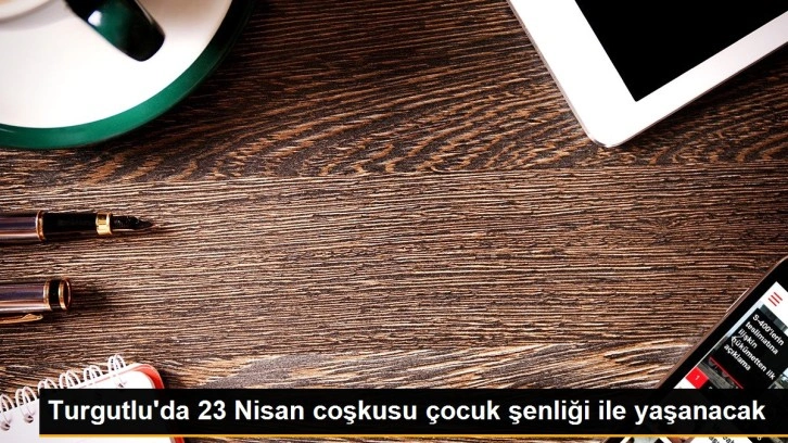 Turgutlu'da 23 Nisan coşkusu çocuk şenliği ile yaşanacak