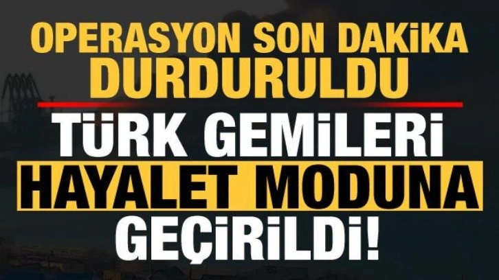 Türk gemileri hayalet moduna geçti! Son dakika durduruldu...