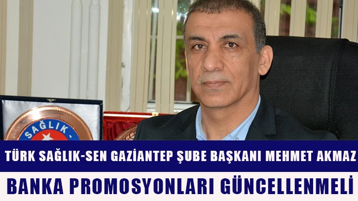 Türk Sağlık-Sen Gaziantep Şube Başkanı Mehmet Akmaz Banka promosyonları güncellemeli