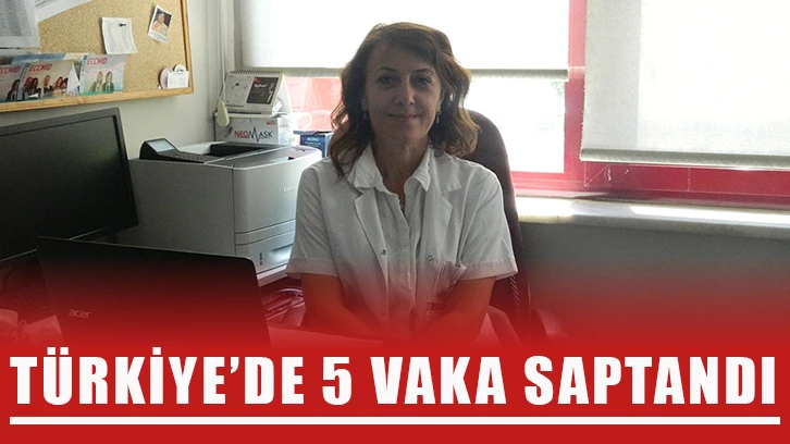 Türkiye’de 5 vaka saptandı