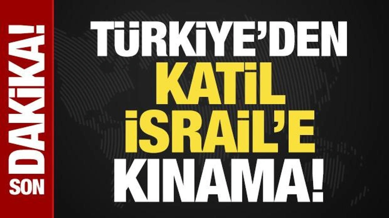 Türkiye'den katil İsrail'e kınama!