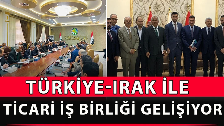 Türkiye-Irak ile ticari iş birliği gelişiyor