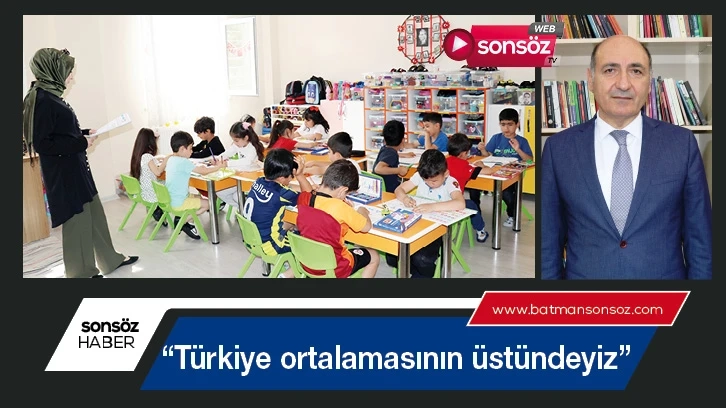 “Türkiye ortalamasının üstündeyiz”