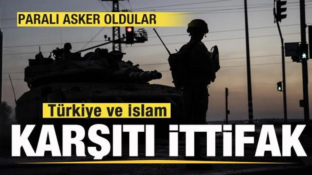 Türkiye ve İslam karşıtı ittifak! Paralı askeri oldular