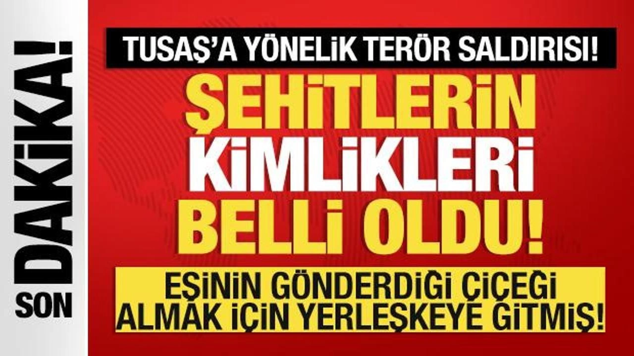 TUSAŞ'a yönelik terör saldırısında şehit olanların kimlikleri belli oldu