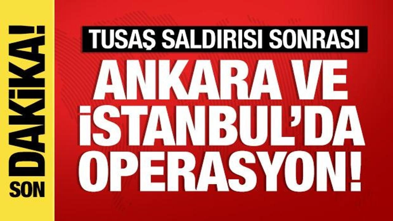 TUSAŞ saldırısı sonrası Ankara ve İstanbul'da operasyon! Gözaltılar var