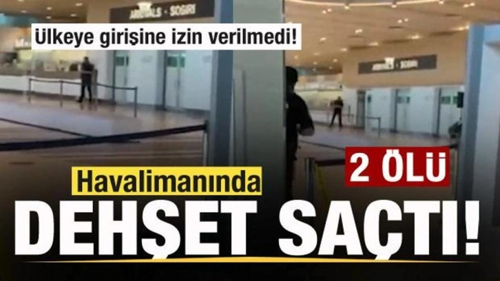 Ülkeye girişine izin verilmedi! Havalimanında dehşet saçtı!