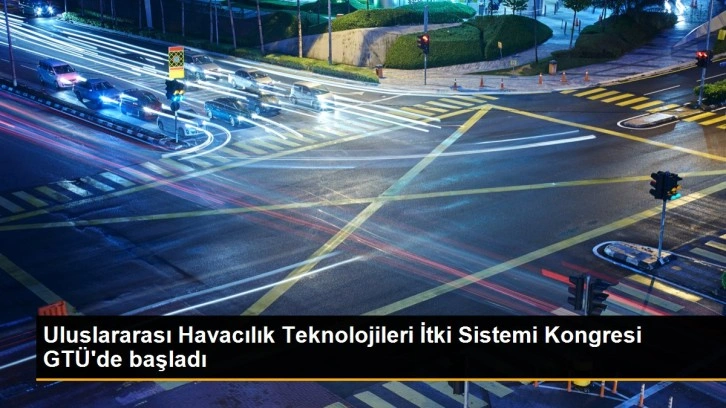 Uluslararası Havacılık Teknolojileri İtki Sistemi Kongresi GTÜ'de başladı