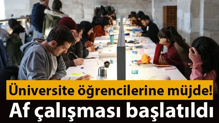 Üniversite öğrencilerine müjde! Af çalışması başlatıldı