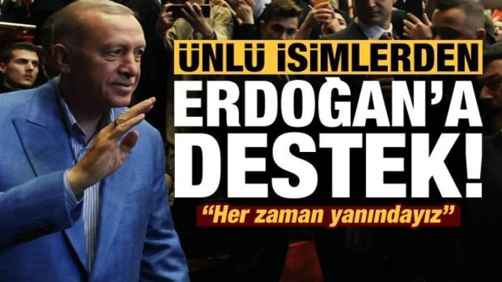 Ünlü isimlerden Başkan Erdoğan'a destek!