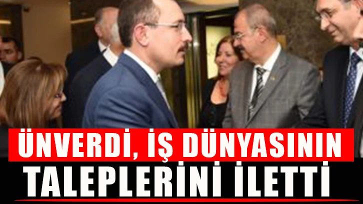 Ünverdi, iş dünyasının taleplerini iletti