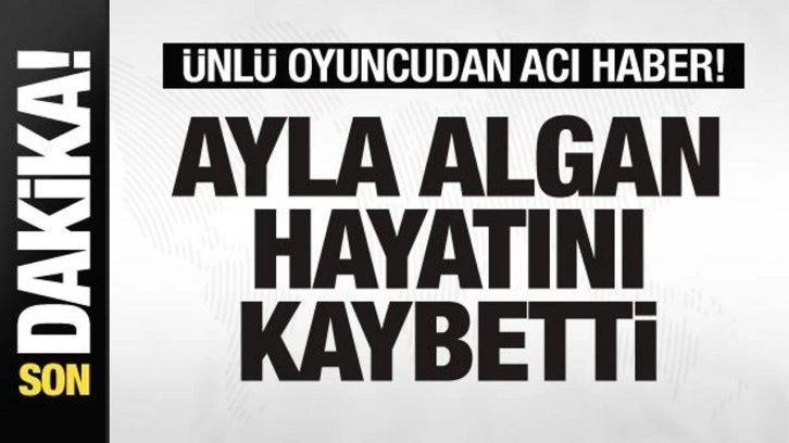 Usta oyuncu Ayla Algan hayatını kaybetti