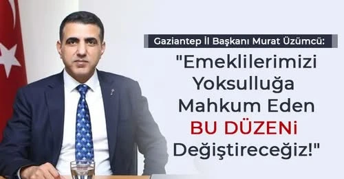 Üzümcü: Emeklilerimizi Yoksulluğa Mahkum Eden Bu Düzeni Değiştireceğiz! 