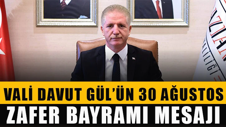 Vali Davut Gül’ün 30 Ağustos Zafer Bayramı Mesajı