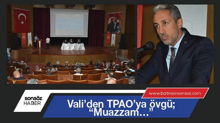 Vali’den TPAO’ya övgü; “Muazzam…”