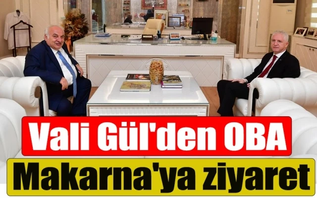 Vali Gül'den OBA Makarna'ya anlamlı ziyaret 