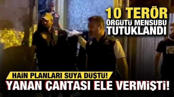 Yanan çantası ele verdi! Hain planları suya düştü: 10 terör örgütü mensubu tutuklandı