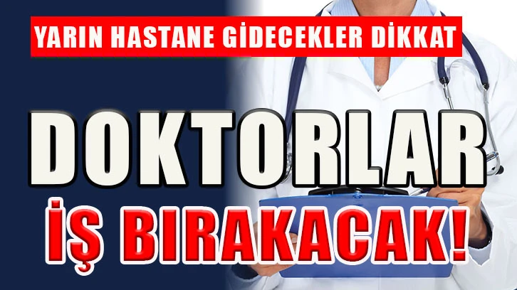 Yarın hastaneye gidecekler dikkat! Doktorlar iş bırakacak