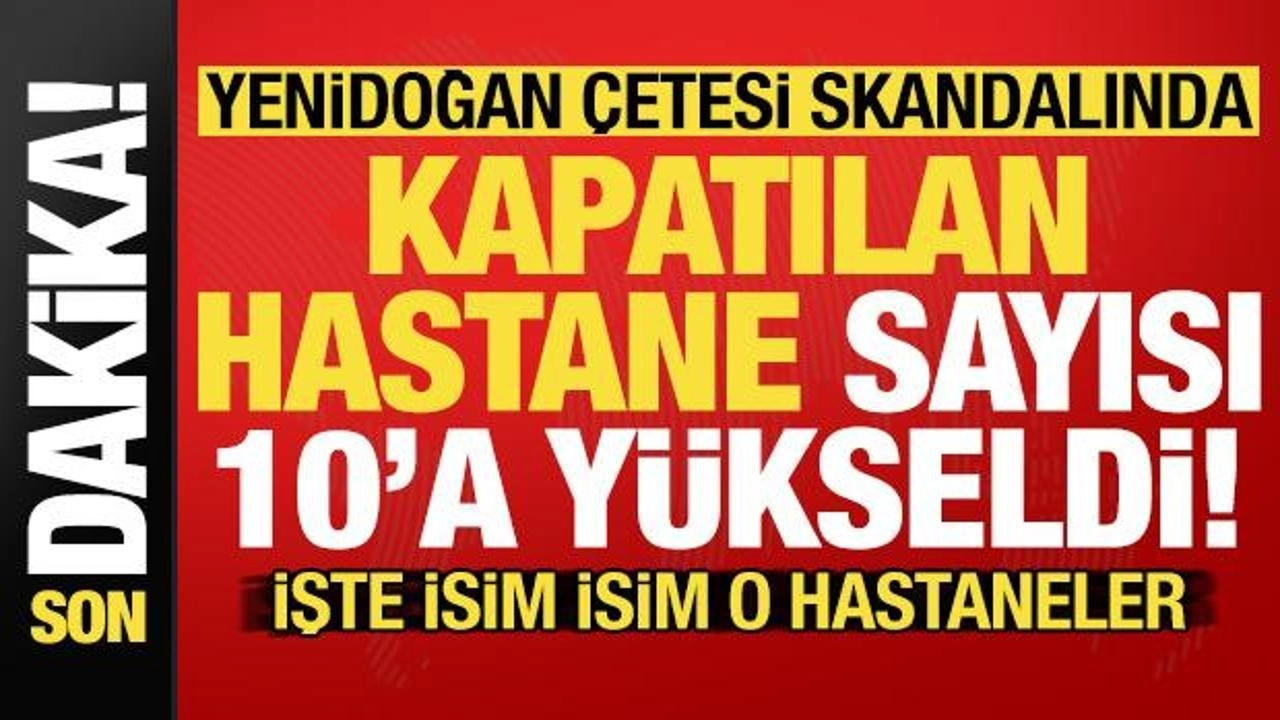 'Yenidoğan Çetesi' skandalı sonrası kapatılan hastane sayısı 10'a yükseldi!