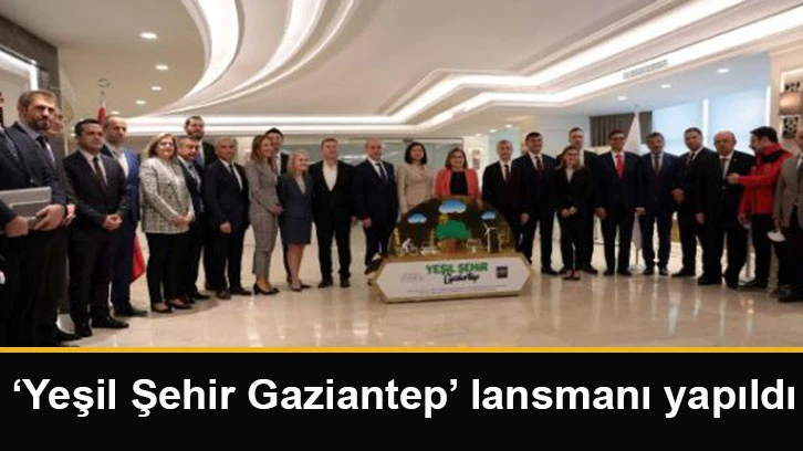 ‘Yeşil Şehir Gaziantep’ lansmanı yapıldı