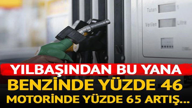 Yılbaşından bu yana benzinde yüzde 46, motorinde yüzde 65 artış