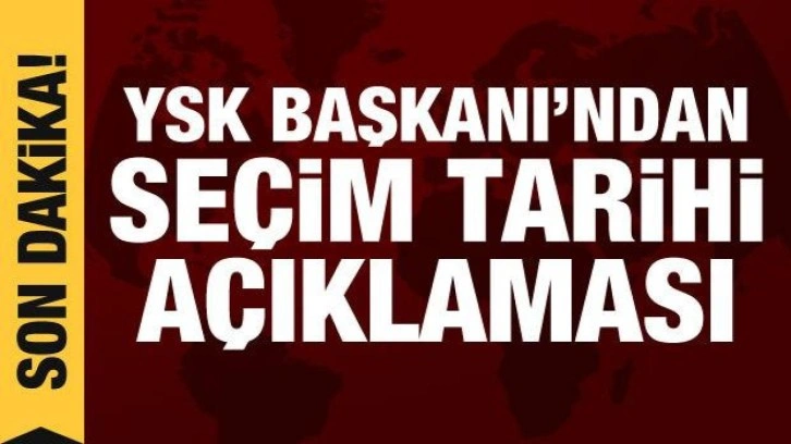 YSK Başkanı'ndan açıklama: Seçim takvimi nasıl işleyecek?