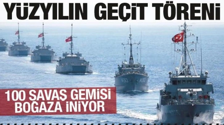 Yüzyılın geçit töreni! 100 savaş gemisi İstanbul Boğazı'na iniyor