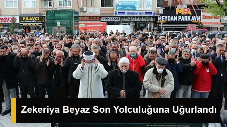 Zekeriya Beyaz Son Yolculuğuna Uğurlandı