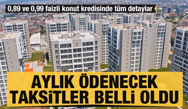 0,89 ve 0,99 faizli konut kredisinde tüm detaylar: İşte örnek ödeme tablosu ve aylık taksitler