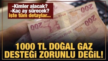 1000 TL doğal gaz desteği zorunlu değil! İşte tüm merak edilenler...