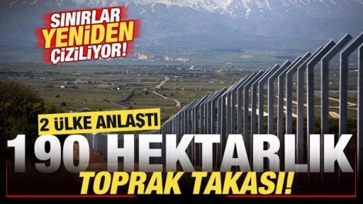 2 ülke anlaştı! Sınırlar yeniden çiziliyor! 190 hektarlık toprak takası