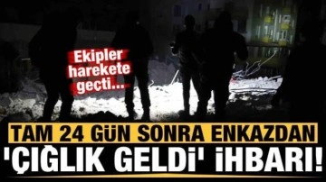 24 gün sonra enkazdan 'çığlık geldi' ihbarı! Ekipler harekete geçti