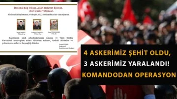 4 askerimiz şehit oldu, 3 askerimiz yaralandı! Komandodan operasyon